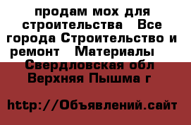 продам мох для строительства - Все города Строительство и ремонт » Материалы   . Свердловская обл.,Верхняя Пышма г.
